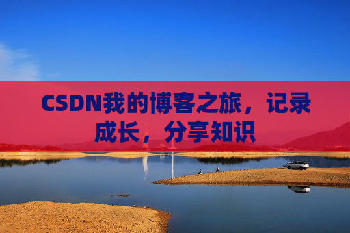 CSDN我的博客之旅，记录成长，分享知识